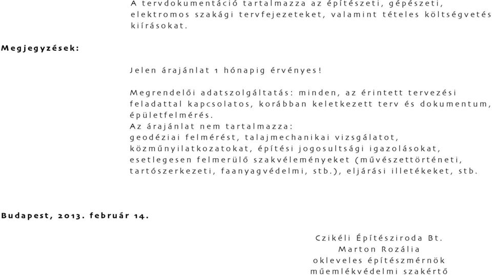 Megrendelői adatszolgáltatás: minden, az érintett tervezési feladattal kapcsolatos, korábban keletkezett terv és dokumentum, épületfelmérés.