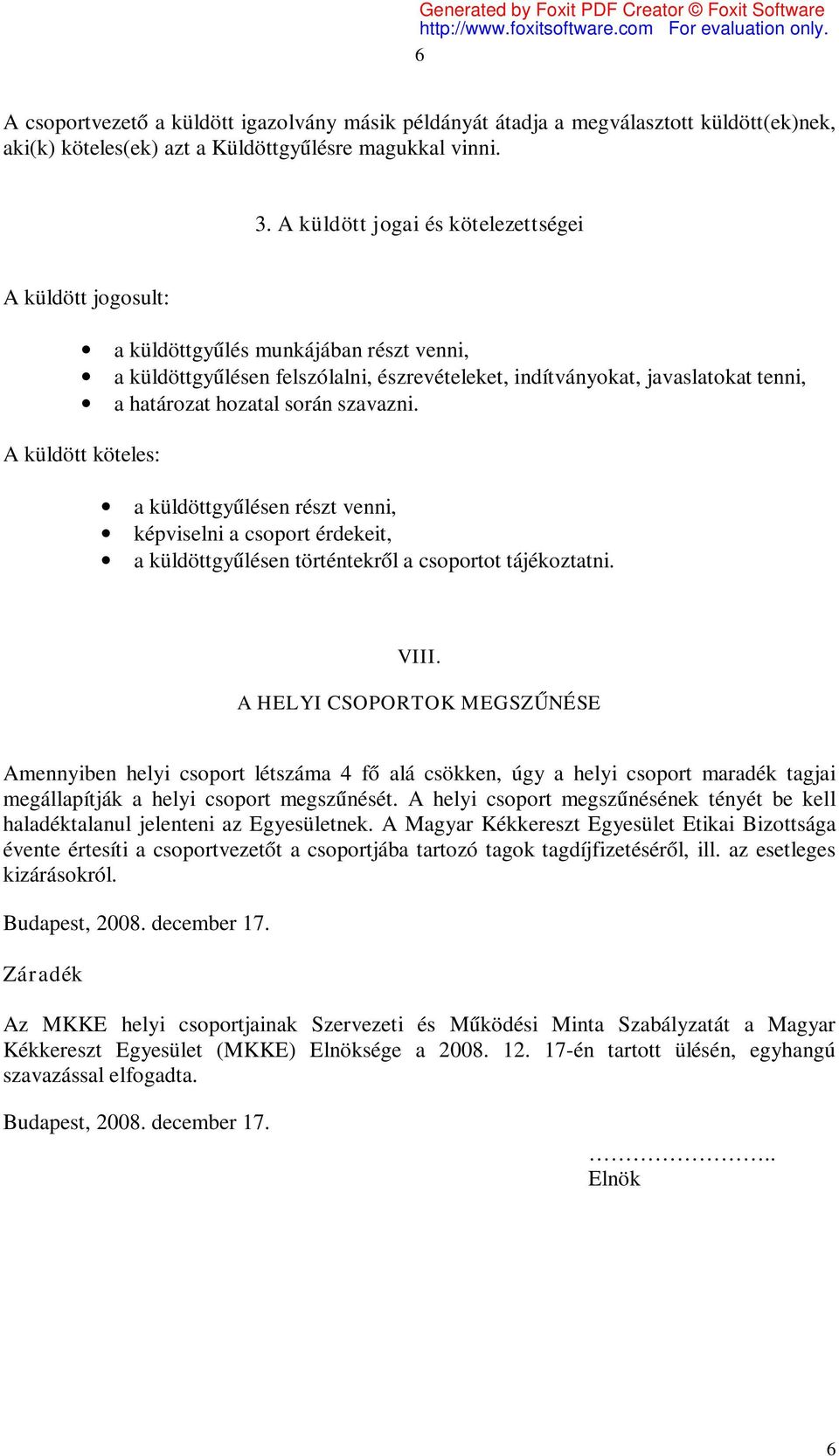 során szavazni. A küldött köteles: a küldöttgyűlésen részt venni, képviselni a csoport érdekeit, a küldöttgyűlésen történtekről a csoportot tájékoztatni. VIII.