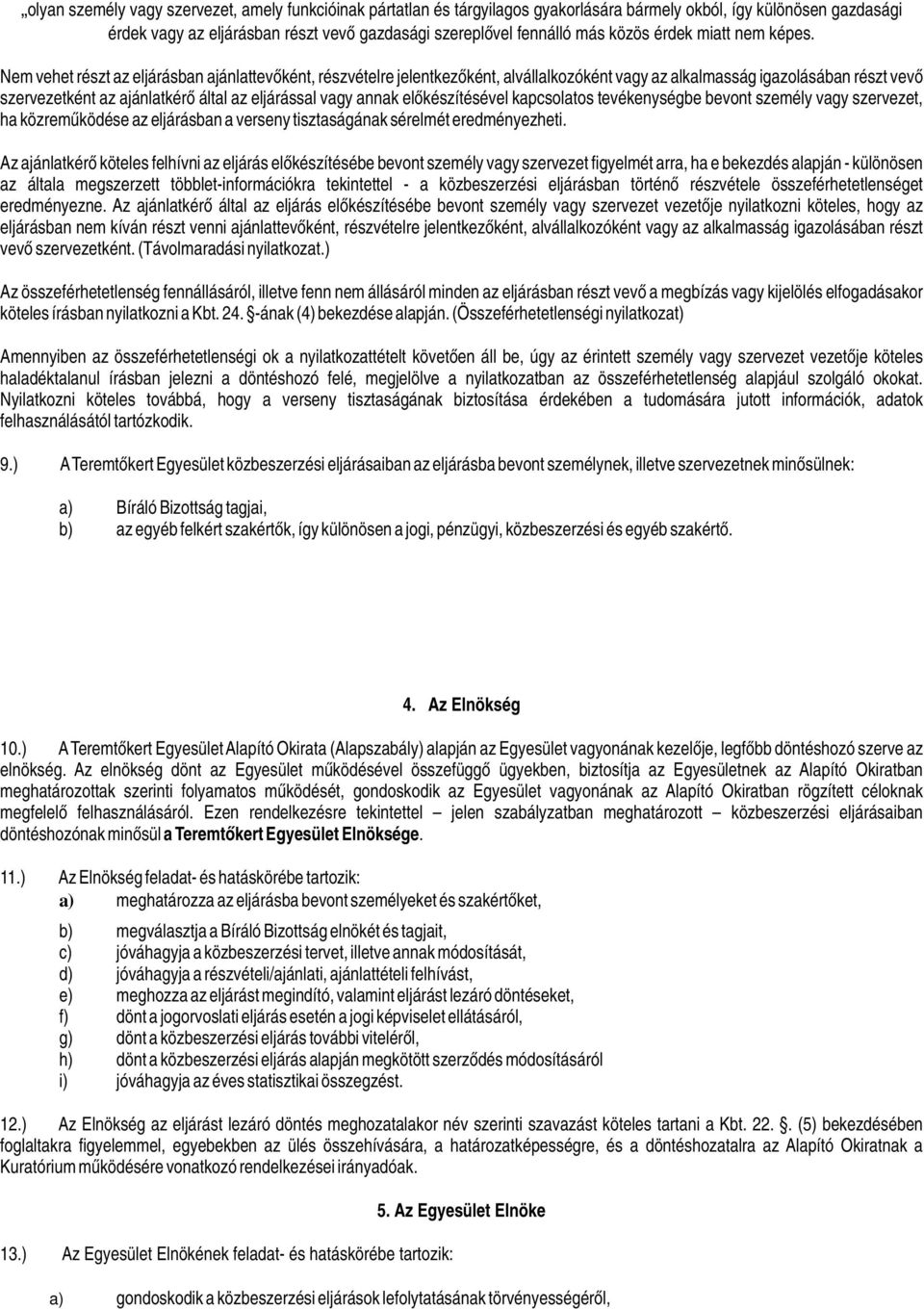 Nem vehet részt az eljárásban ajánlattevőként, részvételre jelentkezőként, alvállalkozóként vagy az alkalmasság igazolásában részt vevő szervezetként az ajánlatkérő által az eljárással vagy annak