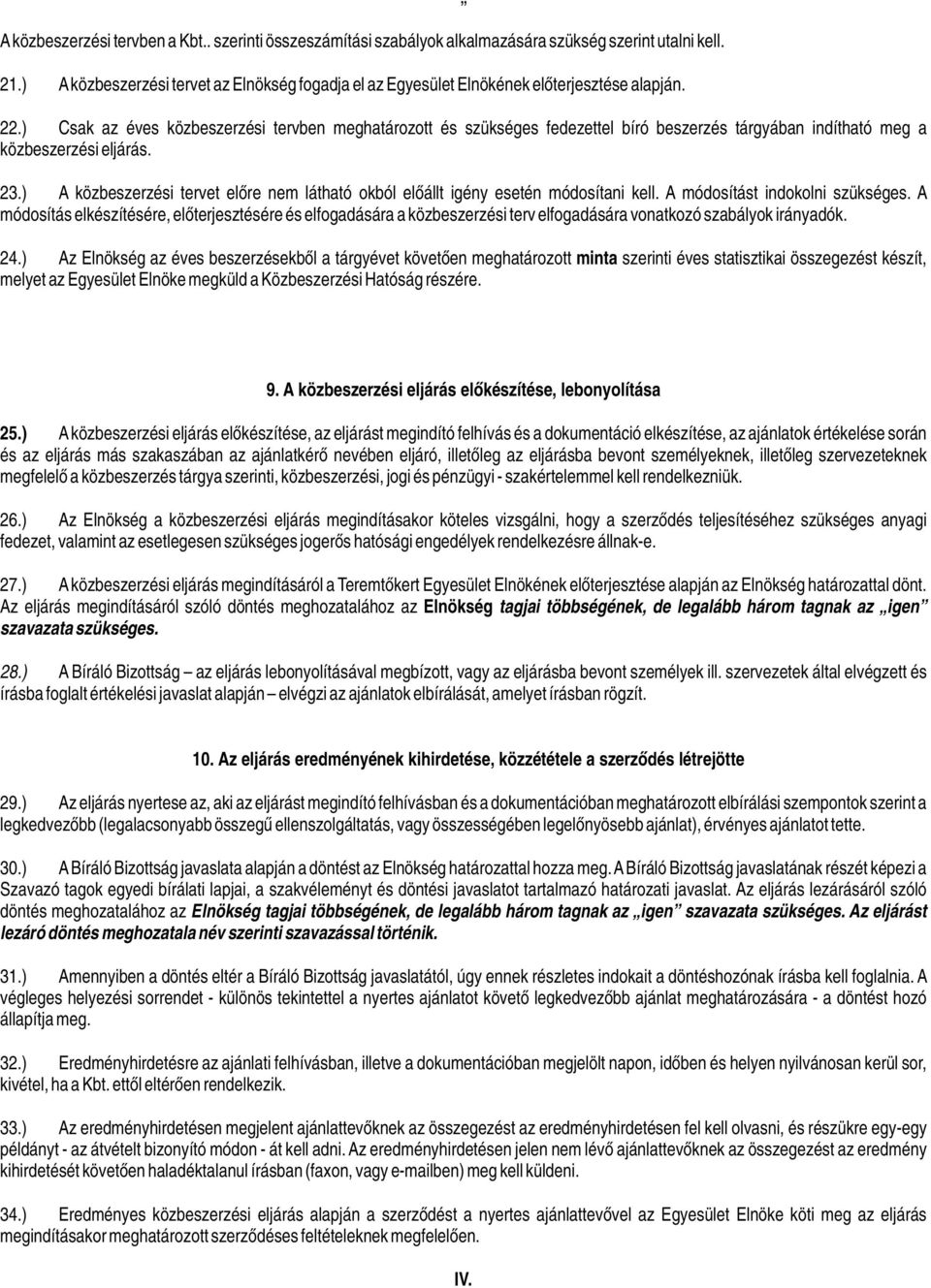 ) Csak az éves közbeszerzési tervben meghatározott és szükséges fedezettel bíró beszerzés tárgyában indítható meg a közbeszerzési eljárás. 23.