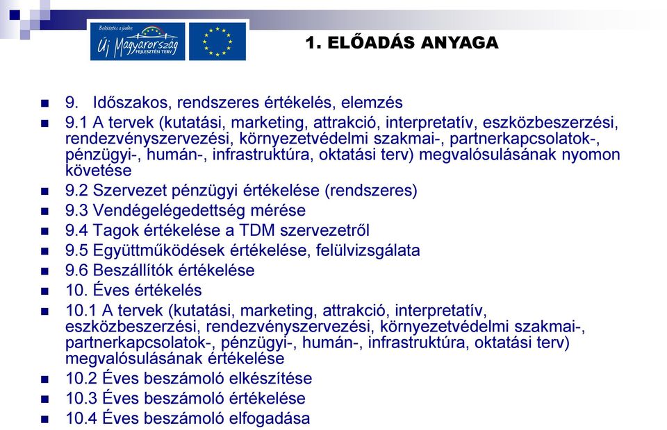 megvalósulásának nyomon követése 9.2 Szervezet pénzügyi értékelése (rendszeres) 9.3 Vendégelégedettség mérése 9.4 Tagok értékelése a TDM szervezetről 9.5 Együttműködések értékelése, felülvizsgálata 9.