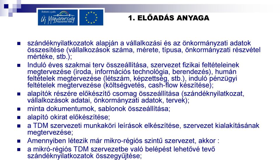 ), induló pénzügyi feltételek megtervezése (költségvetés, cash-flow készítése); alapítók részére előkészítő csomag összeállítása (szándéknyilatkozat, vállalkozások adatai, önkormányzati adatok,