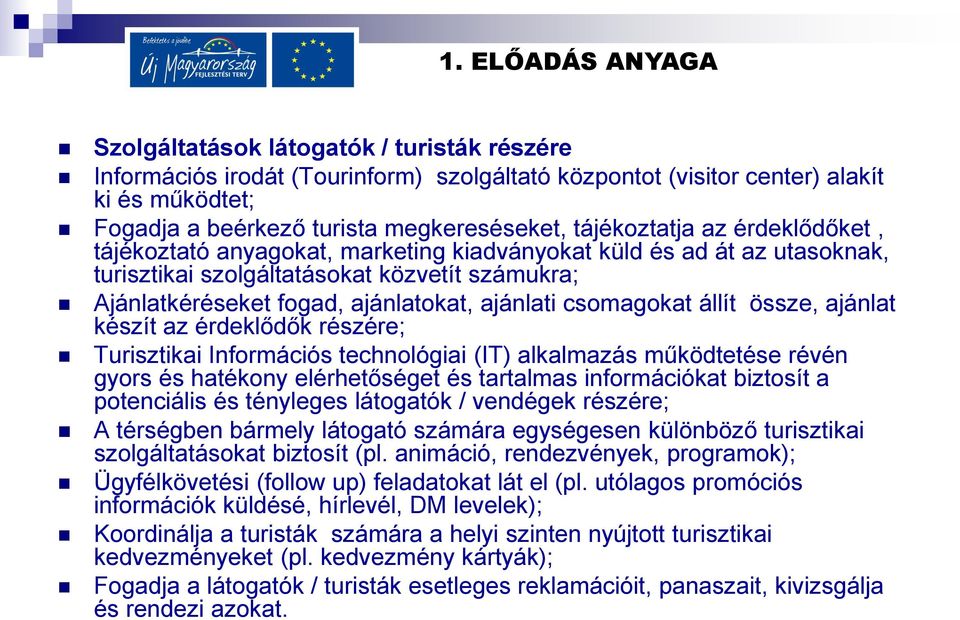 össze, ajánlat készít az érdeklődők részére; Turisztikai Információs technológiai (IT) alkalmazás működtetése révén gyors és hatékony elérhetőséget és tartalmas információkat biztosít a potenciális