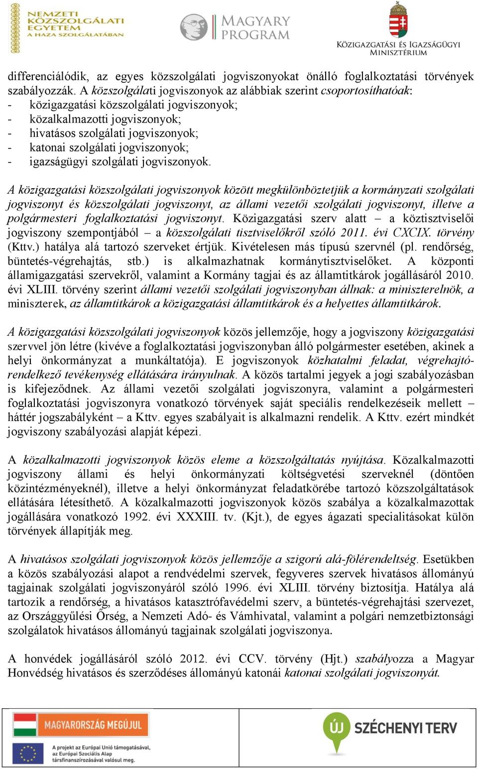 szolgálati jogviszonyok; - igazságügyi szolgálati jogviszonyok.