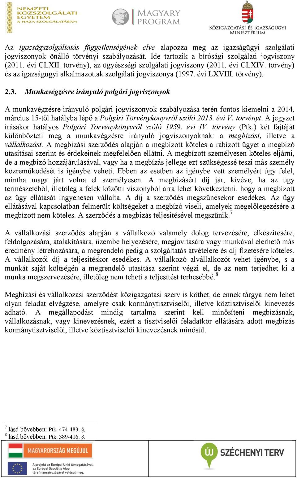 Munkavégzésre irányuló polgári jogviszonyok A munkavégzésre irányuló polgári jogviszonyok szabályozása terén fontos kiemelni a 2014. március 15-től hatályba lépő a Polgári Törvénykönyvről szóló 2013.