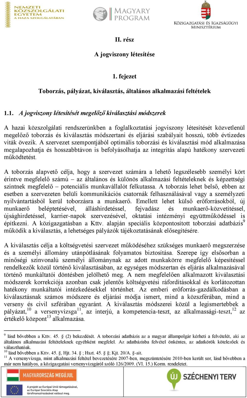 1. A jogviszony létesítését megelőző kiválasztási módszerek A hazai közszolgálati rendszerünkben a foglalkoztatási jogviszony létesítését közvetlenül megelőző toborzás és kiválasztás módszertani és