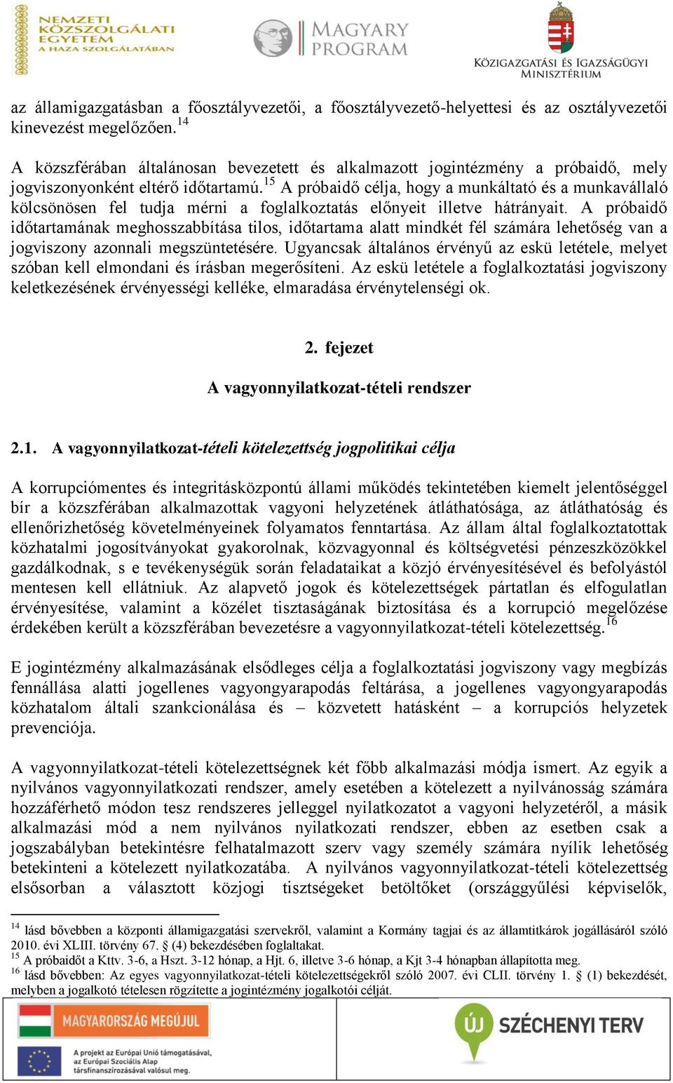 15 A próbaidő célja, hogy a munkáltató és a munkavállaló kölcsönösen fel tudja mérni a foglalkoztatás előnyeit illetve hátrányait.
