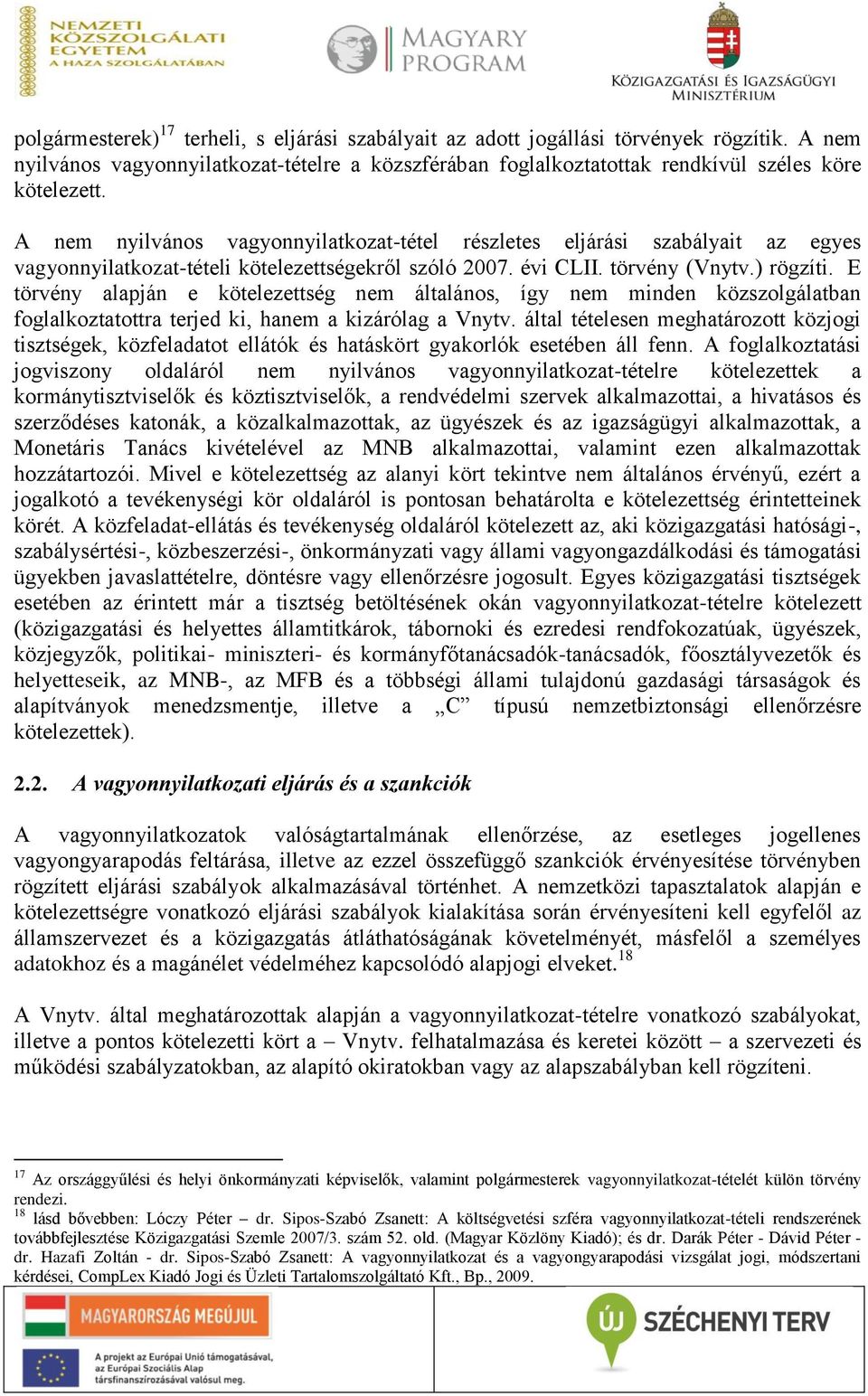 E törvény alapján e kötelezettség nem általános, így nem minden közszolgálatban foglalkoztatottra terjed ki, hanem a kizárólag a Vnytv.