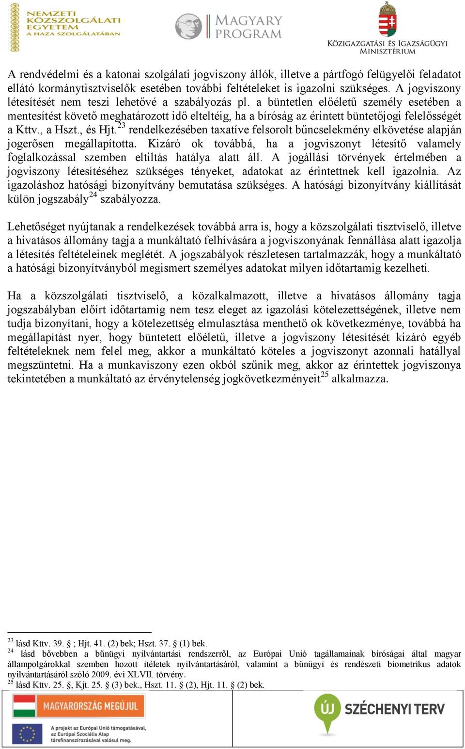 a büntetlen előéletű személy esetében a mentesítést követő meghatározott idő elteltéig, ha a bíróság az érintett büntetőjogi felelősségét a Kttv., a Hszt., és Hjt.