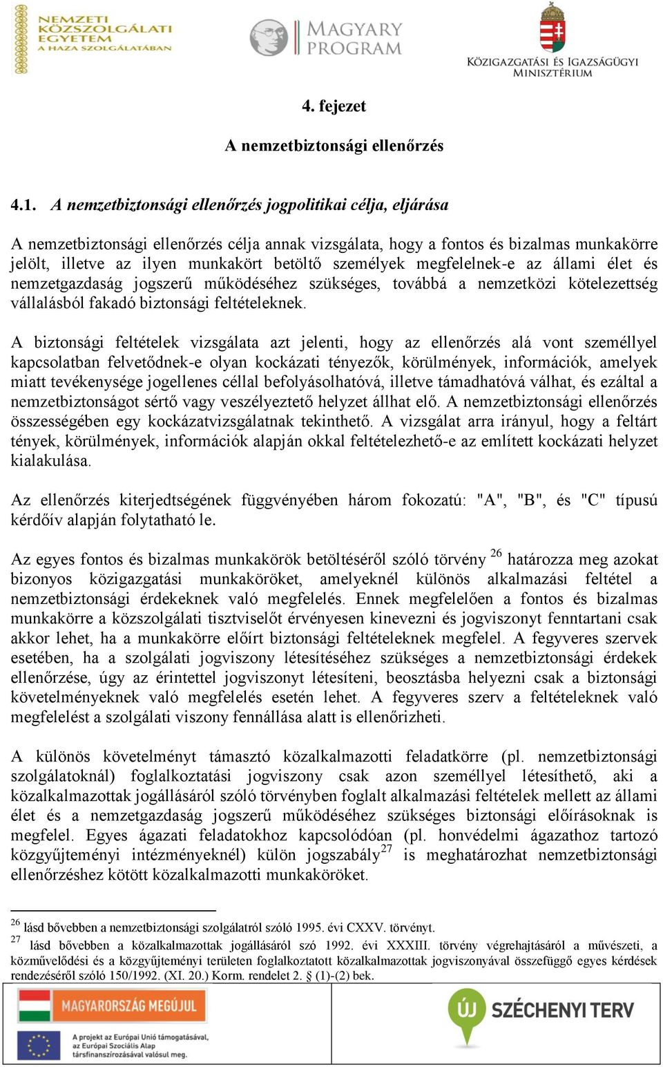 személyek megfelelnek-e az állami élet és nemzetgazdaság jogszerű működéséhez szükséges, továbbá a nemzetközi kötelezettség vállalásból fakadó biztonsági feltételeknek.
