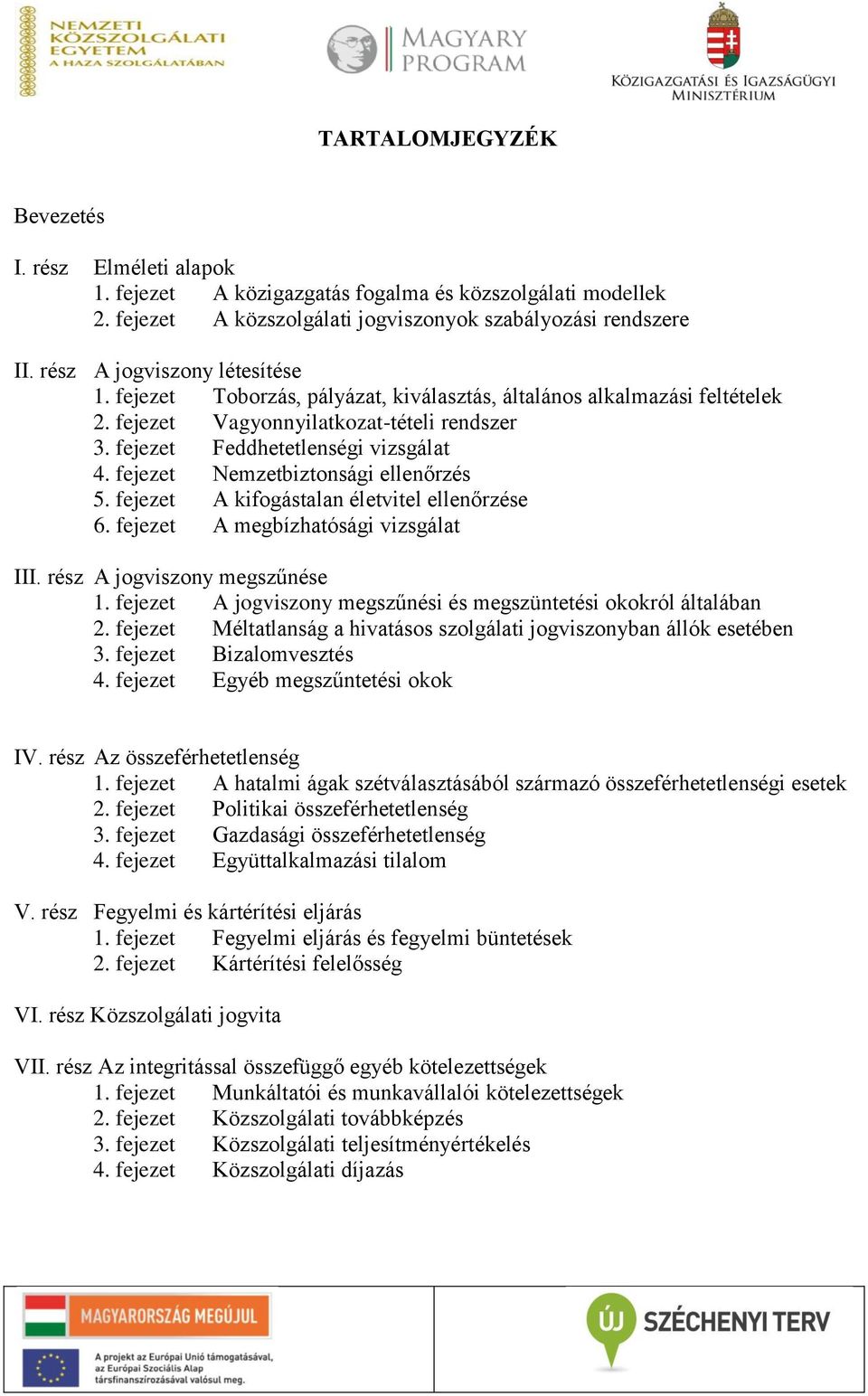 fejezet Nemzetbiztonsági ellenőrzés 5. fejezet A kifogástalan életvitel ellenőrzése 6. fejezet A megbízhatósági vizsgálat III. rész A jogviszony megszűnése 1.