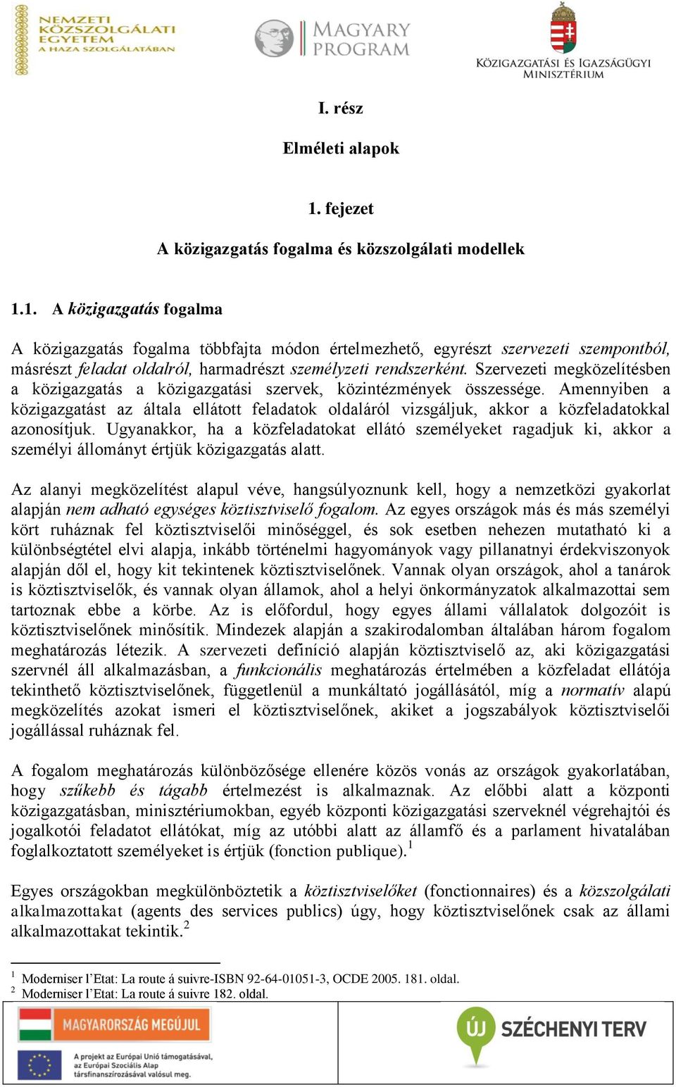 Amennyiben a közigazgatást az általa ellátott feladatok oldaláról vizsgáljuk, akkor a közfeladatokkal azonosítjuk.