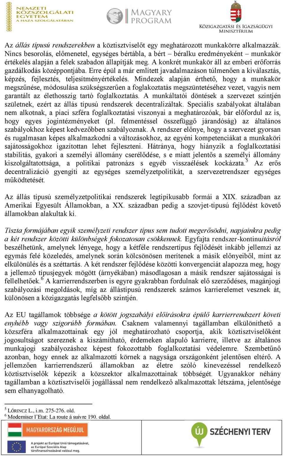A konkrét munkakör áll az emberi erőforrás gazdálkodás középpontjába. Erre épül a már említett javadalmazáson túlmenően a kiválasztás, képzés, fejlesztés, teljesítményértékelés.