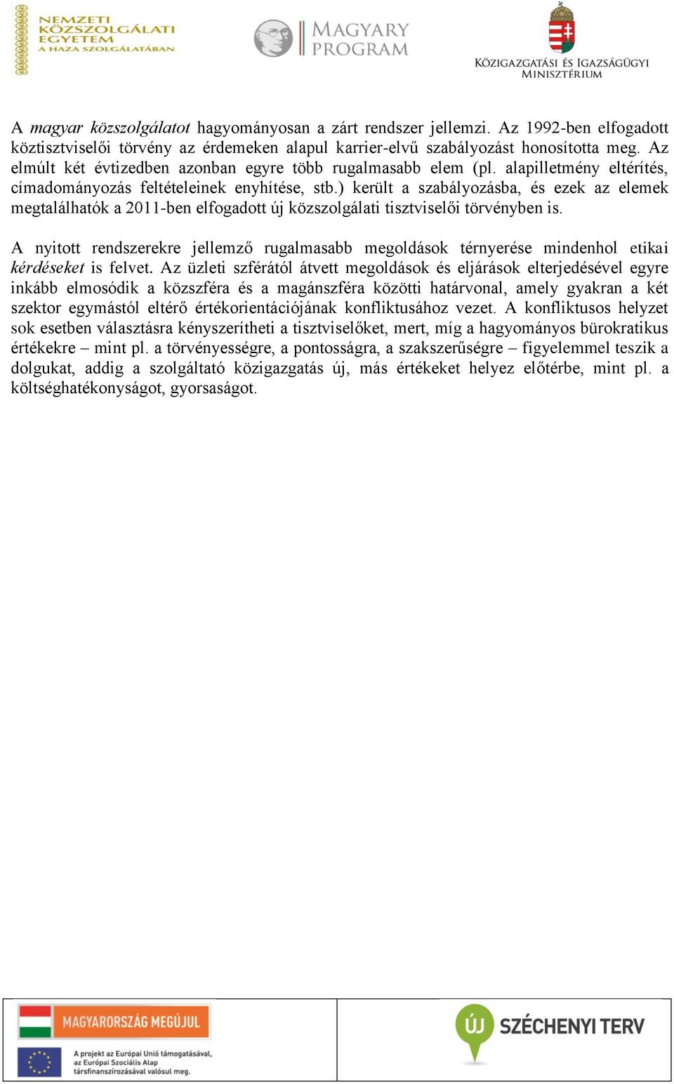 ) került a szabályozásba, és ezek az elemek megtalálhatók a 2011-ben elfogadott új közszolgálati tisztviselői törvényben is.