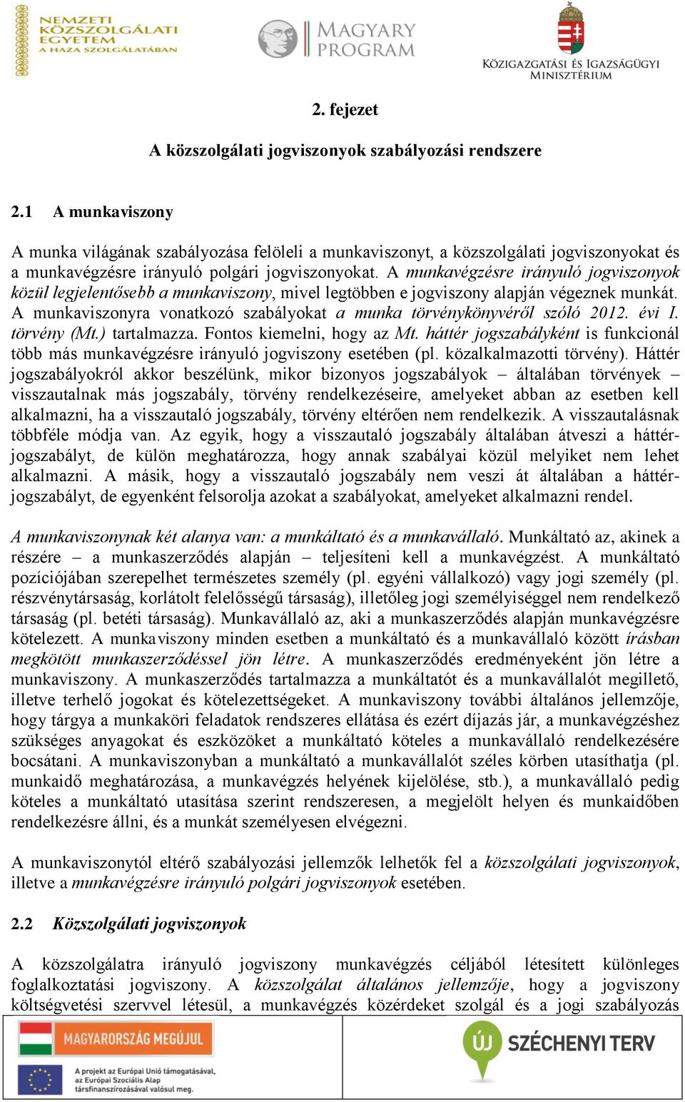 A munkavégzésre irányuló jogviszonyok közül legjelentősebb a munkaviszony, mivel legtöbben e jogviszony alapján végeznek munkát.