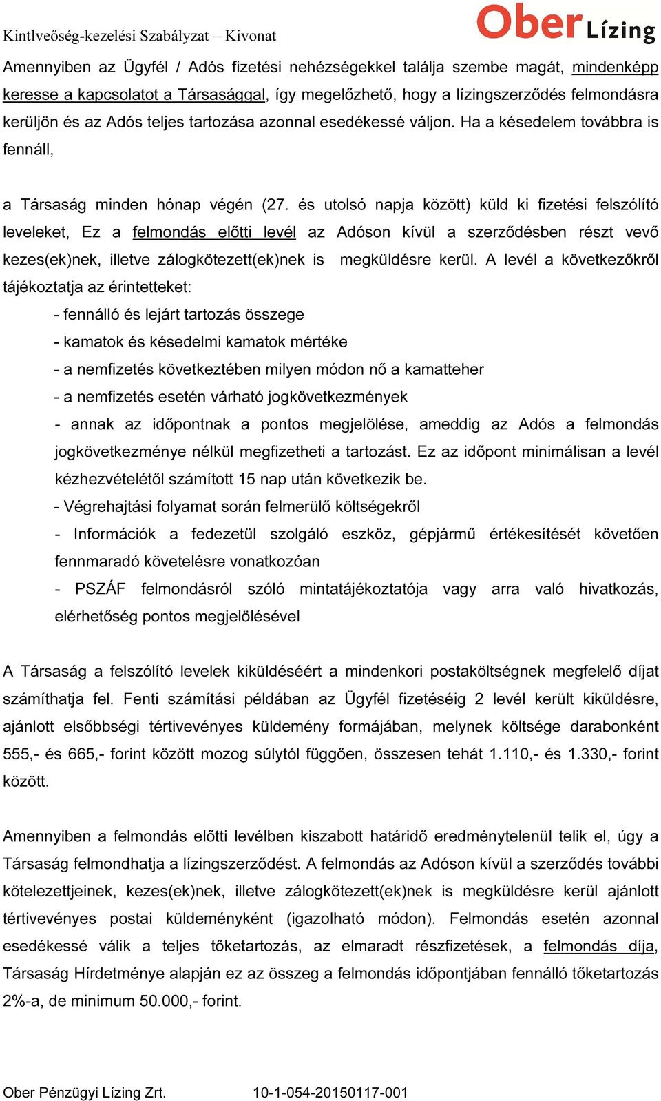 és utolsó napja között) küld ki fizetési felszólító leveleket, Ez a felmondás előtti levél az Adóson kívül a szerződésben részt vevő kezes(ek)nek, illetve zálogkötezett(ek)nek is megküldésre kerül.