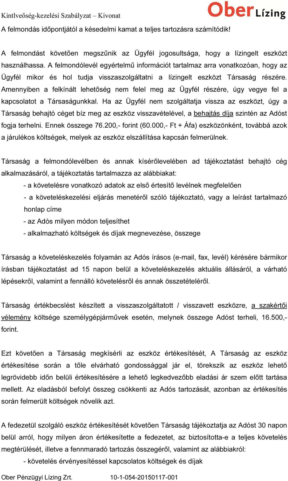 Amennyiben a felkínált lehetőség nem felel meg az Ügyfél részére, úgy vegye fel a kapcsolatot a Társaságunkkal.