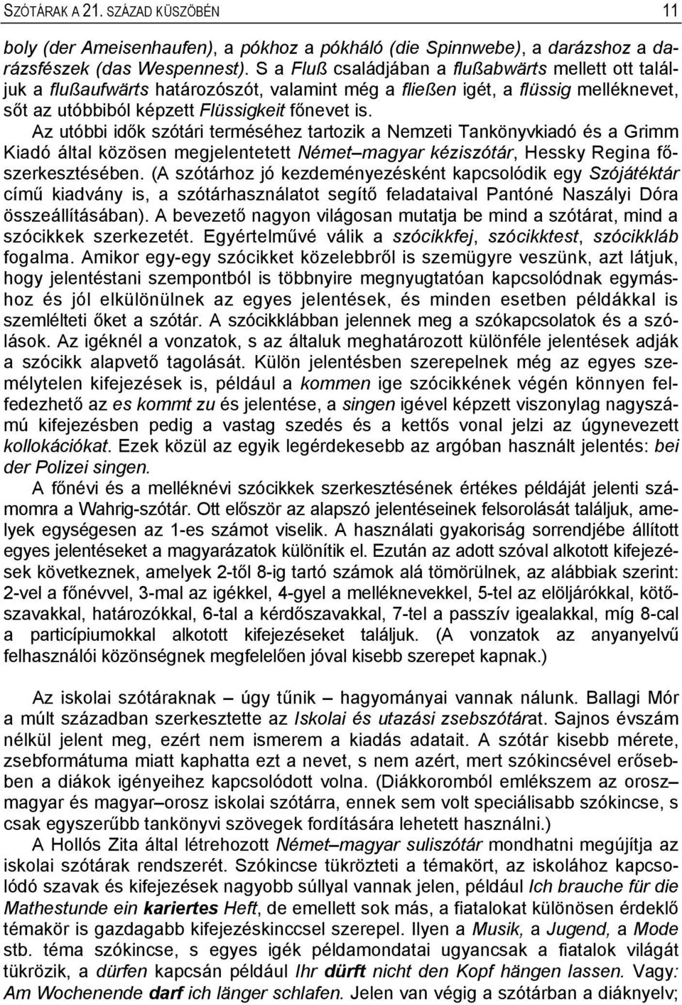 Az utóbbi idők szótári terméséhez tartozik a Nemzeti Tankönyvkiadó és a Grimm Kiadó által közösen megjelentetett Német magyar kéziszótár, Hessky Regina főszerkesztésében.
