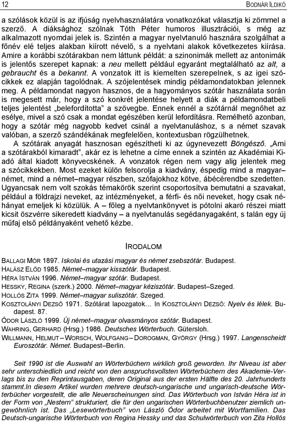 Szintén a magyar nyelvtanuló hasznára szolgálhat a főnév elé teljes alakban kiírott névelő, s a nyelvtani alakok következetes kiírása.