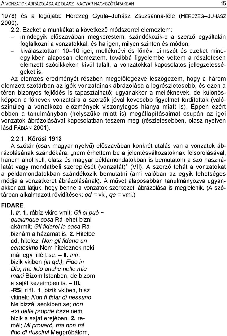 2. Ezeket a munkákat a következő módszerrel elemeztem: mindegyik előszavában megkerestem, szándékozik-e a szerző egyáltalán foglalkozni a vonzatokkal, és ha igen, milyen szinten és módon;