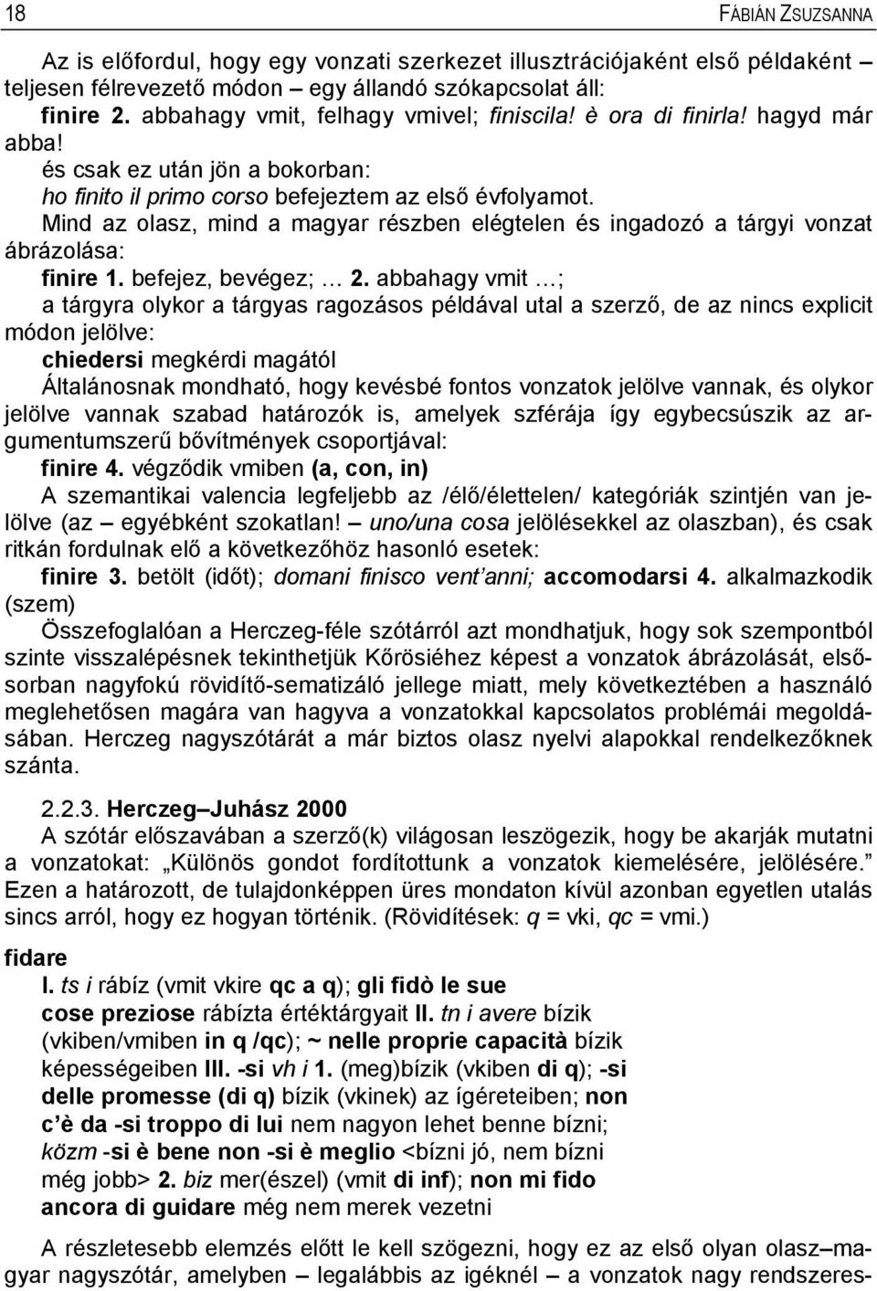 Mind az olasz, mind a magyar részben elégtelen és ingadozó a tárgyi vonzat ábrázolása: finire 1. befejez, bevégez; 2.