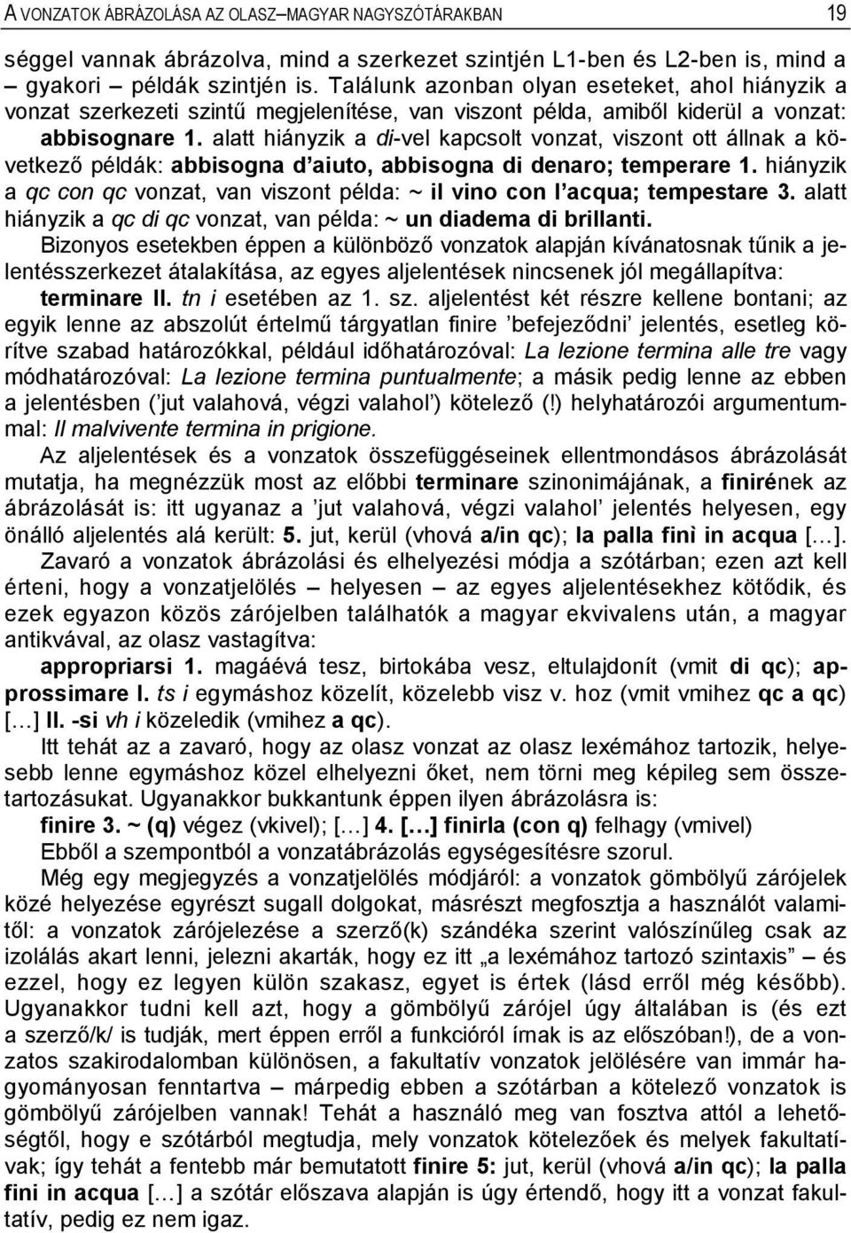 alatt hiányzik a di-vel kapcsolt vonzat, viszont ott állnak a következő példák: abbisogna d aiuto, abbisogna di denaro; temperare 1.