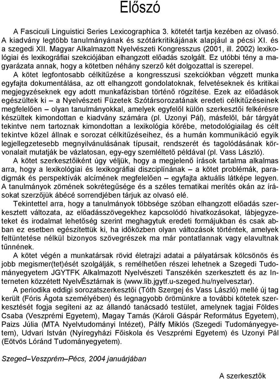 Ez utóbbi tény a magyarázata annak, hogy a kötetben néhány szerző két dolgozattal is szerepel.