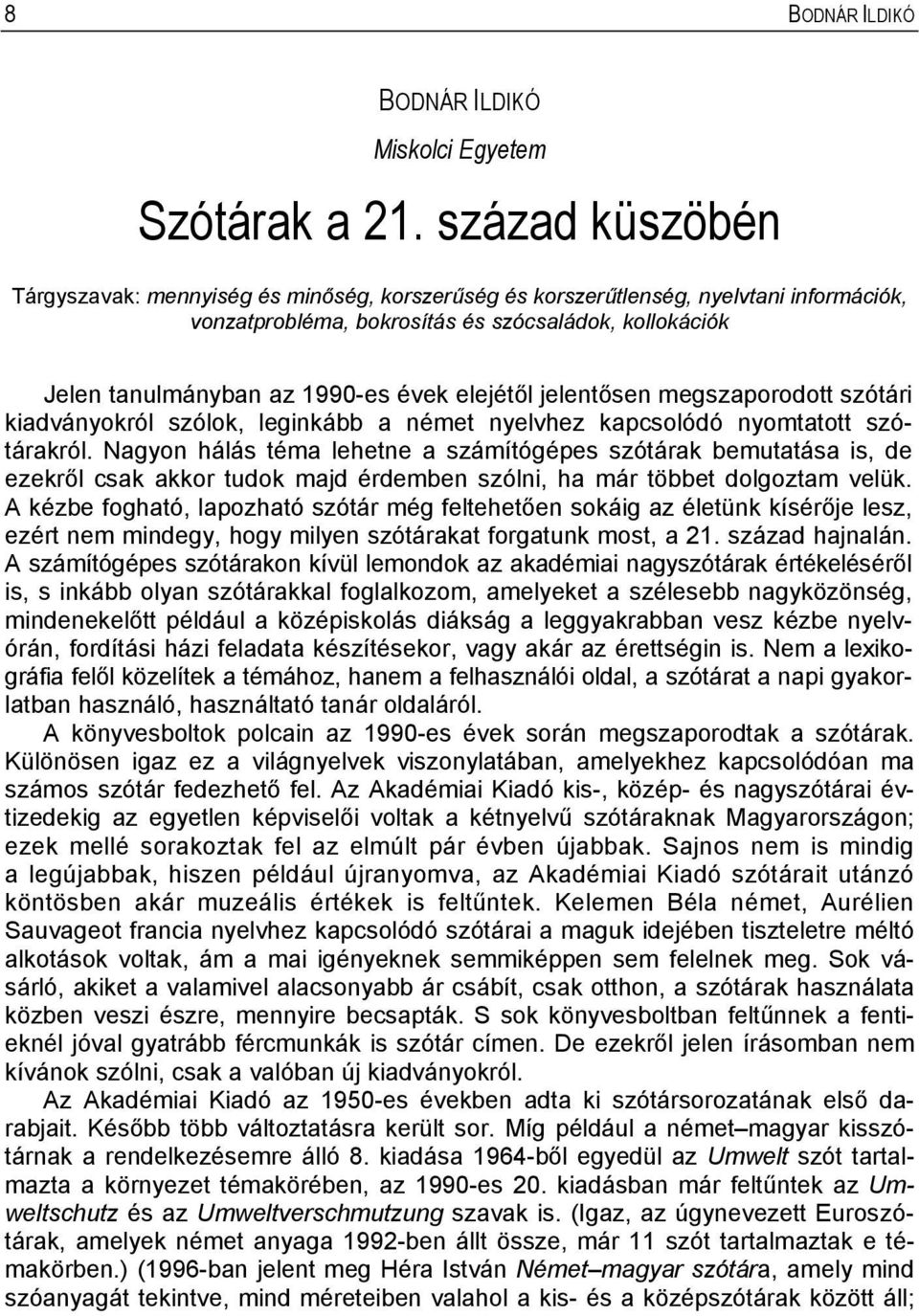 elejétől jelentősen megszaporodott szótári kiadványokról szólok, leginkább a német nyelvhez kapcsolódó nyomtatott szótárakról.