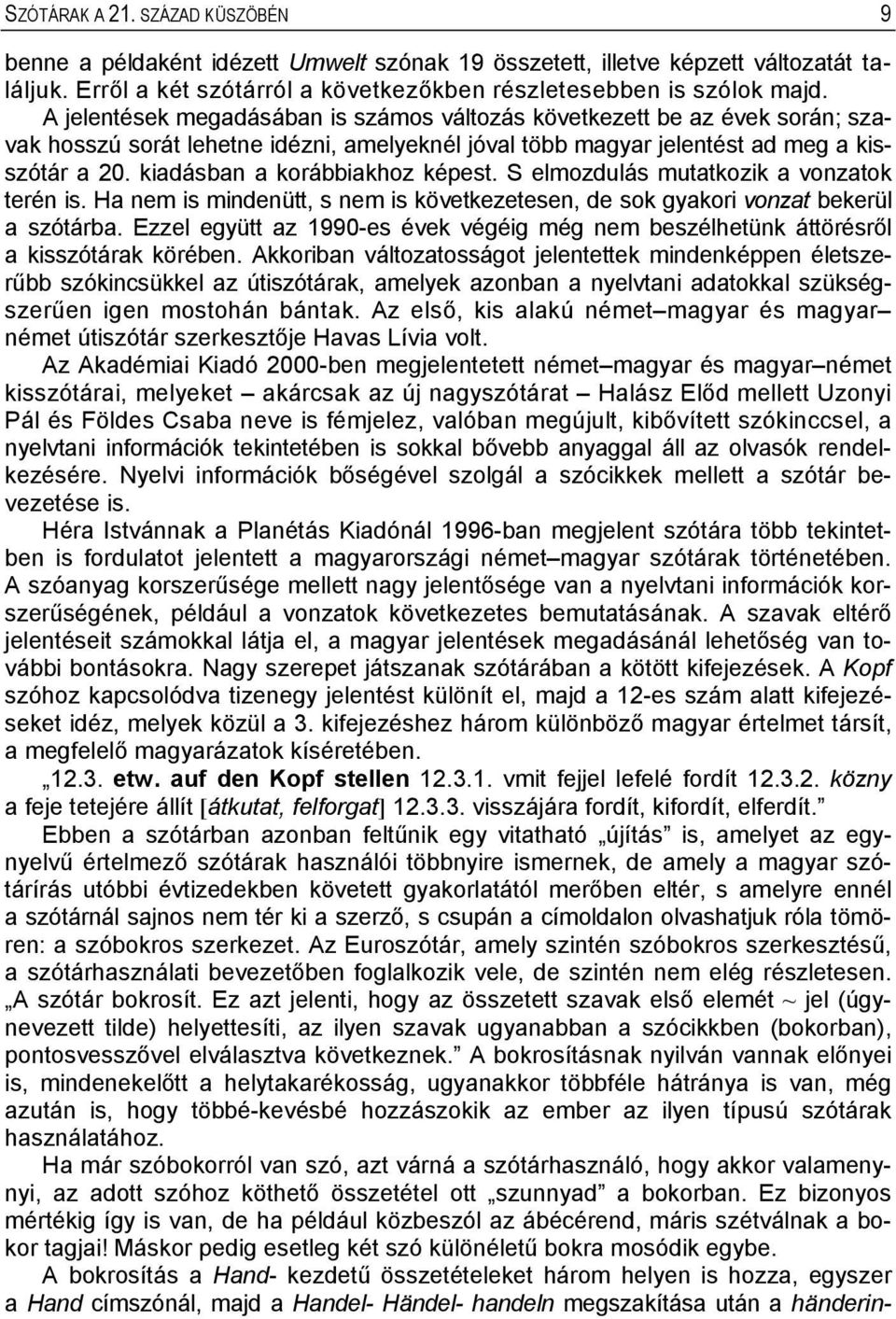 kiadásban a korábbiakhoz képest. S elmozdulás mutatkozik a vonzatok terén is. Ha nem is mindenütt, s nem is következetesen, de sok gyakori vonzat bekerül a szótárba.