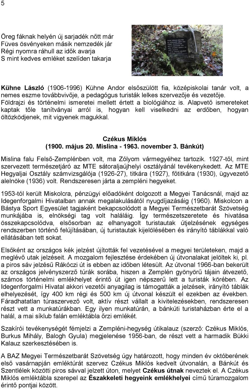 Alapvető ismereteket kaptak tőle tanítványai arról is, hogyan kell viselkedni az erdőben, hogyan öltözködjenek, mit vigyenek magukkal. Czékus Miklós (1900. május 20. Mislina - 1963. november 3.