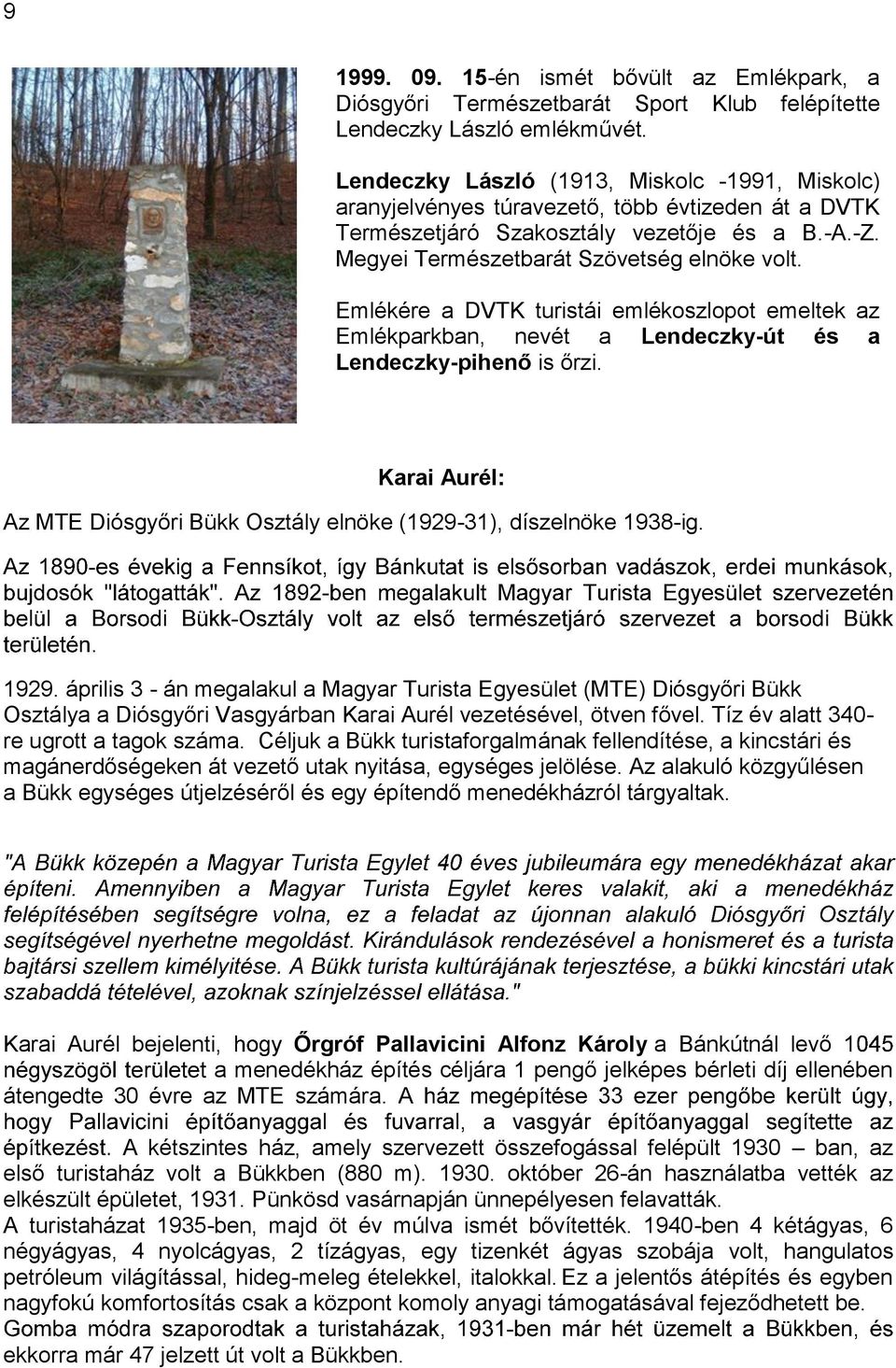 Emlékére a DVTK turistái emlékoszlopot emeltek az Emlékparkban, nevét a Lendeczky-út és a Lendeczky-pihenő is őrzi. Karai Aurél: Az MTE Diósgyőri Bükk Osztály elnöke (1929-31), díszelnöke 1938-ig.