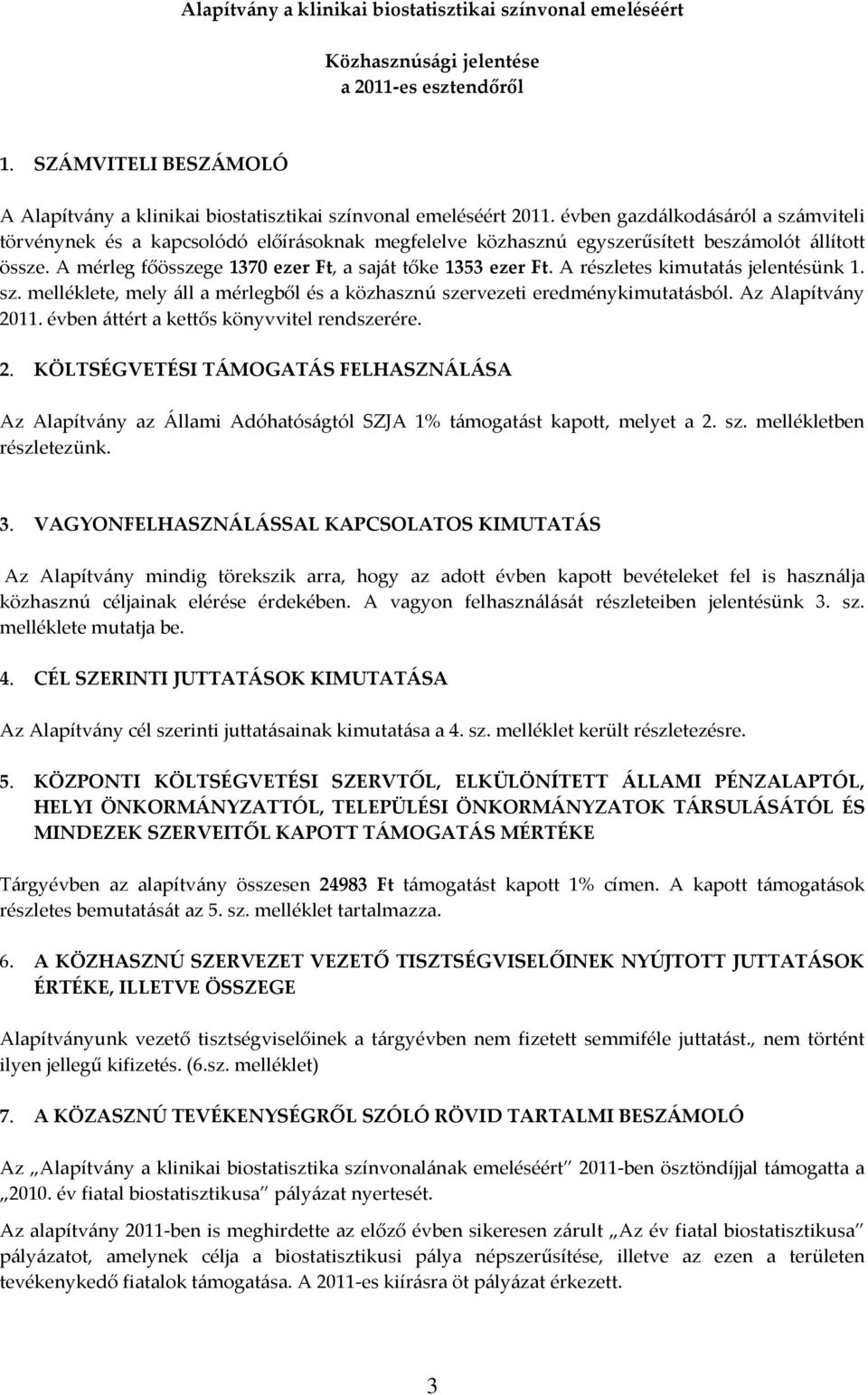 A részletes kimutatás jelentésünk 1. sz. melléklete, mely áll a mérlegből és a közhasznú szervezeti eredménykimutatásból. Az Alapítvány 20