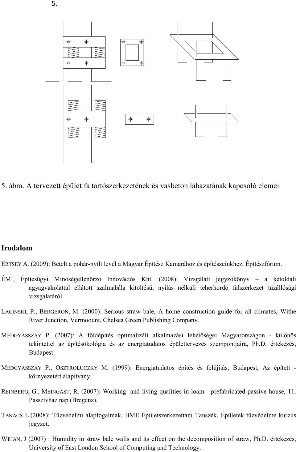 (2008): Vizsgálati jegyz könyv a kétoldali agyagvakolattal ellátott szalmabála kitöltés, nyílás nélküli teherhordó falszerkezet t zállósági vizsgálatáról. LACINSKI, P., BERGERON, M.