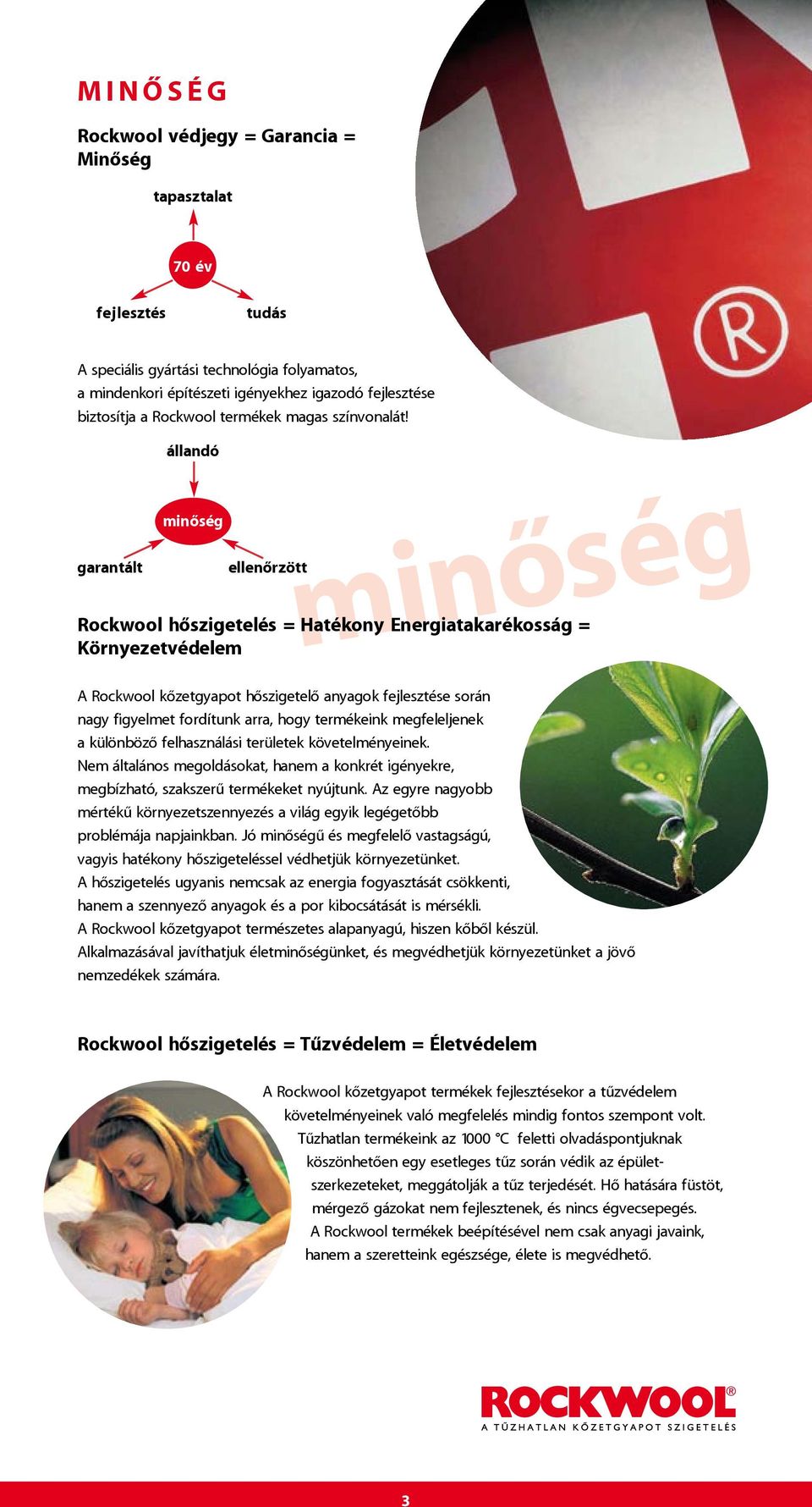 állandó minôség garantált ellenõrzött minõség Rockwool hõszigetelés = Hatékony Energiatakarékosság = Környezetvédelem A Rockwool kõzetgyapot hõszigetelõ anyagok fejlesztése során nagy figyelmet