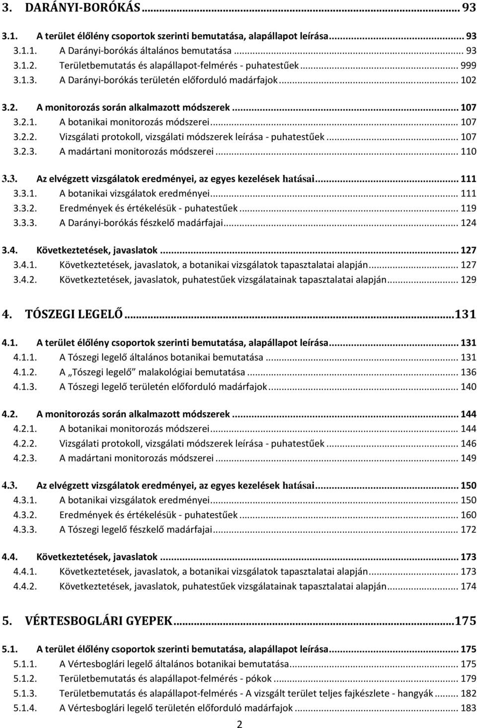 .. 107 3.2.2. Vizsgálati protokoll, vizsgálati módszerek leírása - puhatestűek... 107 3.2.3. A madártani monitorozás módszerei... 110 3.3. Az elvégzett vizsgálatok eredményei, az egyes kezelések hatásai.