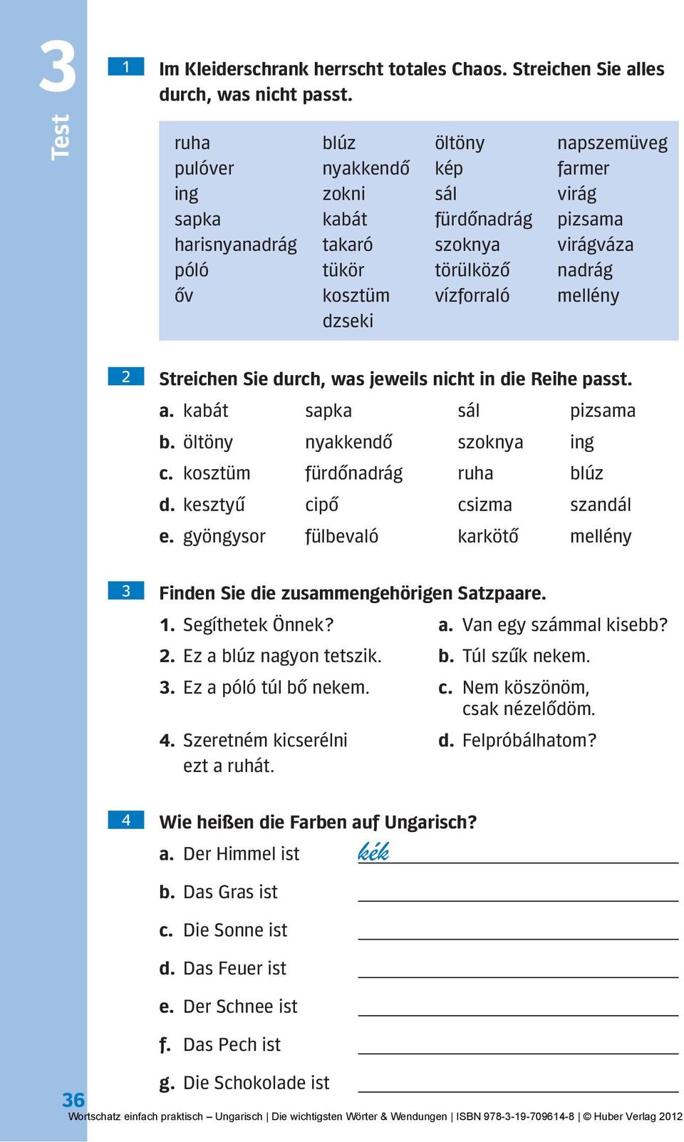 vízforraló mellény dzseki 2 Streichen Sie durch, was jeweils nicht in die Reihe passt. a. kabát sapka sál pizsama b. öltöny nyakkendő szoknya ing c. kosztüm fürdőnadrág ruha blúz d.