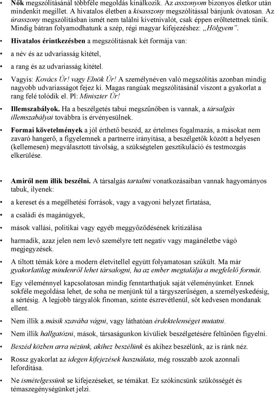 Hivatalos érintkezésben a megszólításnak két formája van: a név és az udvariasság kitétel, a rang és az udvariasság kitétel. Vagyis: Kovács Úr! vagy Elnök Úr!