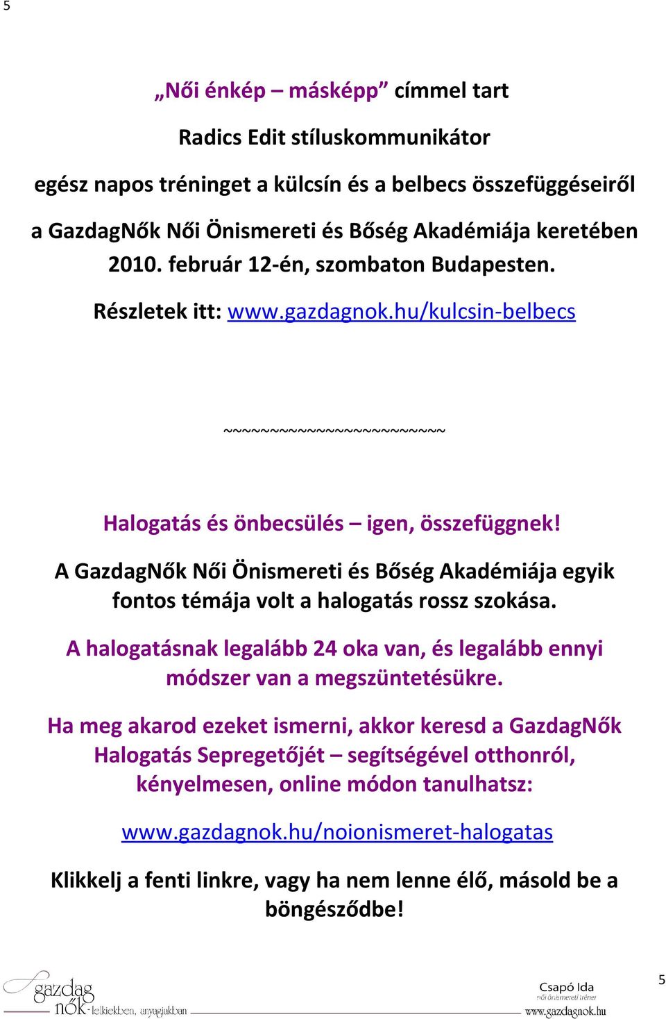 A GazdagNők Női Önismereti és Bőség Akadémiája egyik fontos témája volt a halogatás rossz szokása. A halogatásnak legalább 24 oka van, és legalább ennyi módszer van a megszüntetésükre.