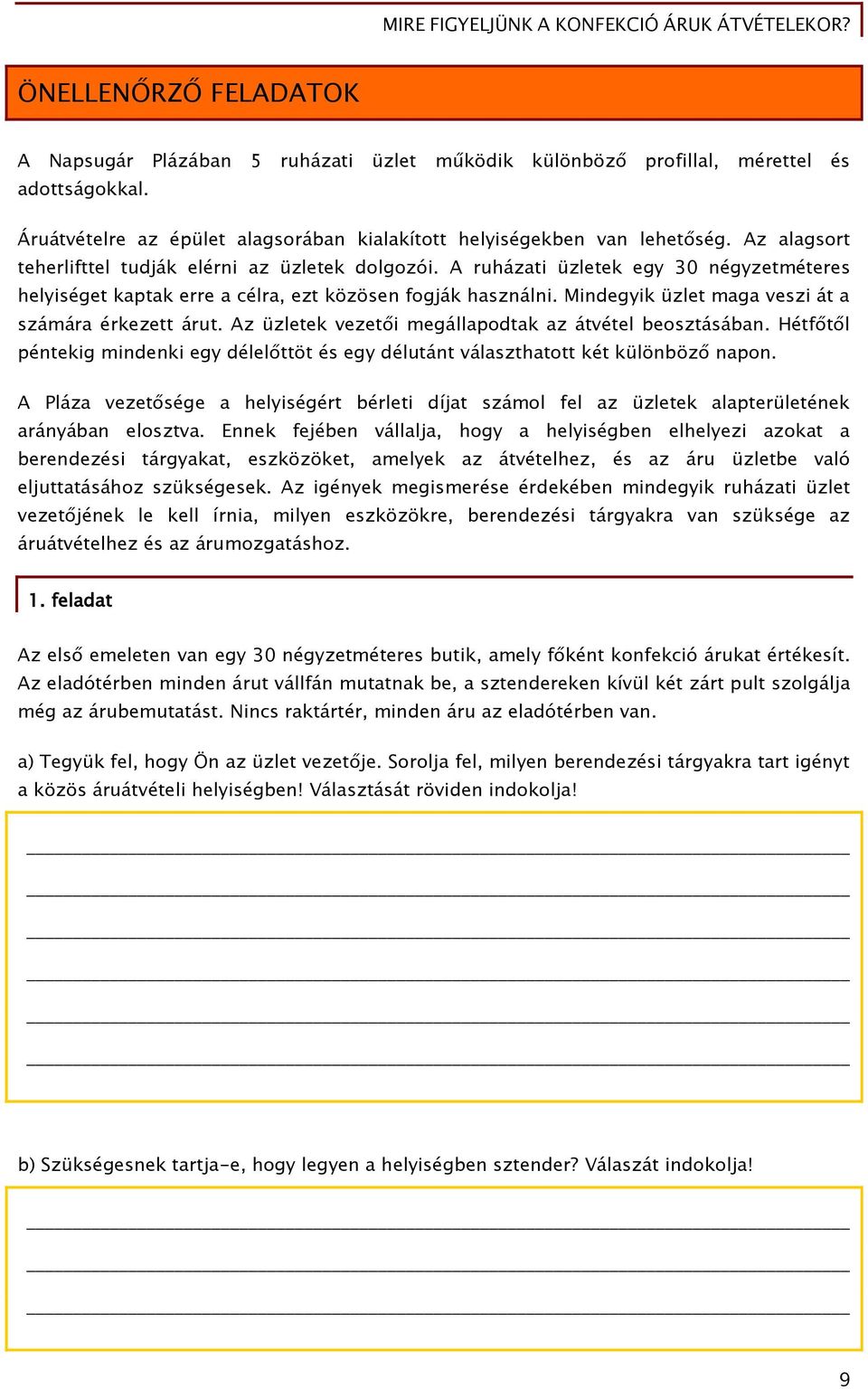 Mindegyik üzlet maga veszi át a számára érkezett árut. Az üzletek vezetői megállapodtak az átvétel beosztásában.