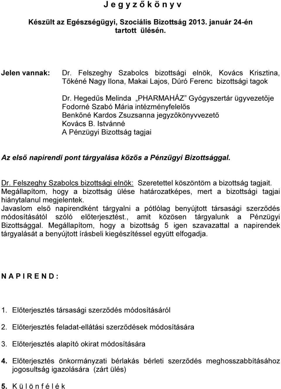 Hegedűs Melinda PHARMAHÁZ Gyógyszertár ügyvezetője Fodorné Szabó Mária intézményfelelős Benkőné Kardos Zsuzsanna jegyzőkönyvvezető Kovács B.
