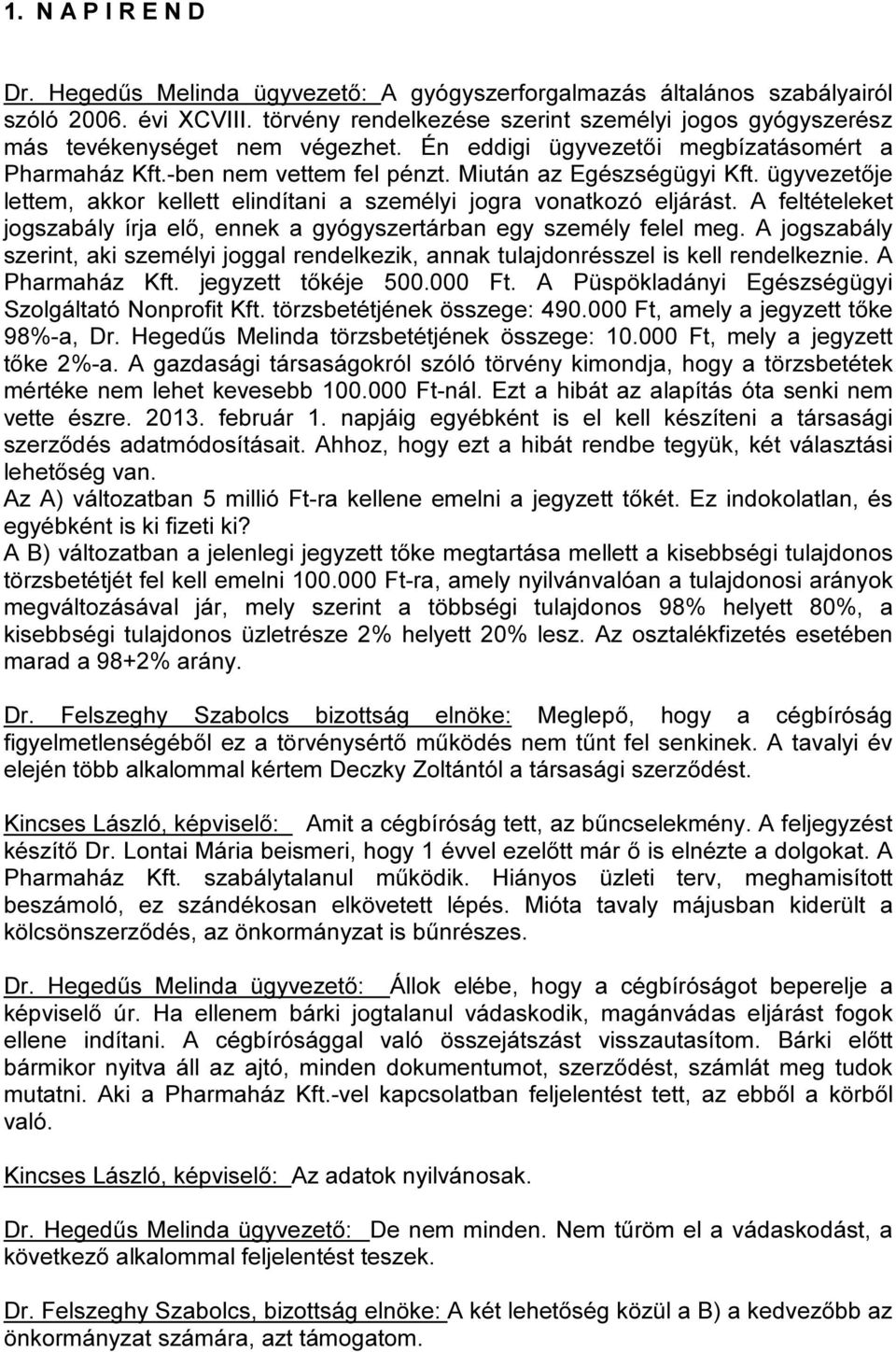 ügyvezetője lettem, akkor kellett elindítani a személyi jogra vonatkozó eljárást. A feltételeket jogszabály írja elő, ennek a gyógyszertárban egy személy felel meg.