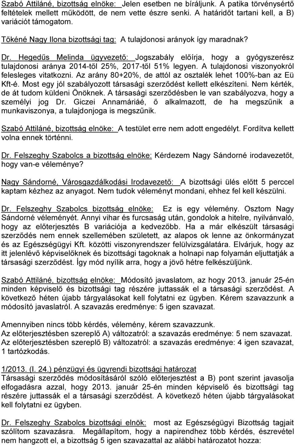 A tulajdonosi viszonyokról felesleges vitatkozni. Az arány 80+20%, de attól az osztalék lehet 100%-ban az Eü Kft-é. Most egy jól szabályozott társasági szerződést kellett elkészíteni.