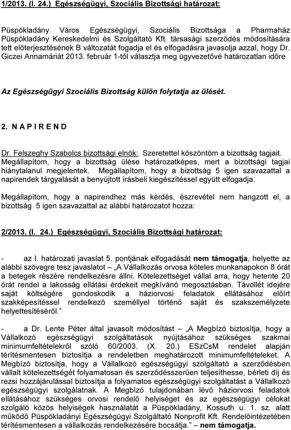 február 1-től választja meg ügyvezetővé határozatlan időre Az Egészségügyi Szociális Bizottság külön folytatja az ülését. 2. N A P I R E N D Dr.