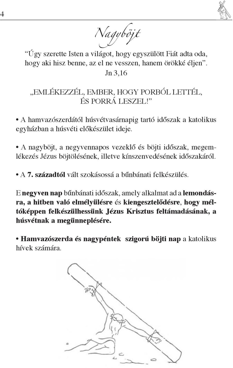 A nagyböjt, a negyvennapos vezeklő és böjti időszak, megemlékezés Jézus böjtölésének, illetve kínszenvedésének időszakáról. A 7. századtól vált szokásossá a bűnbánati felkészülés.