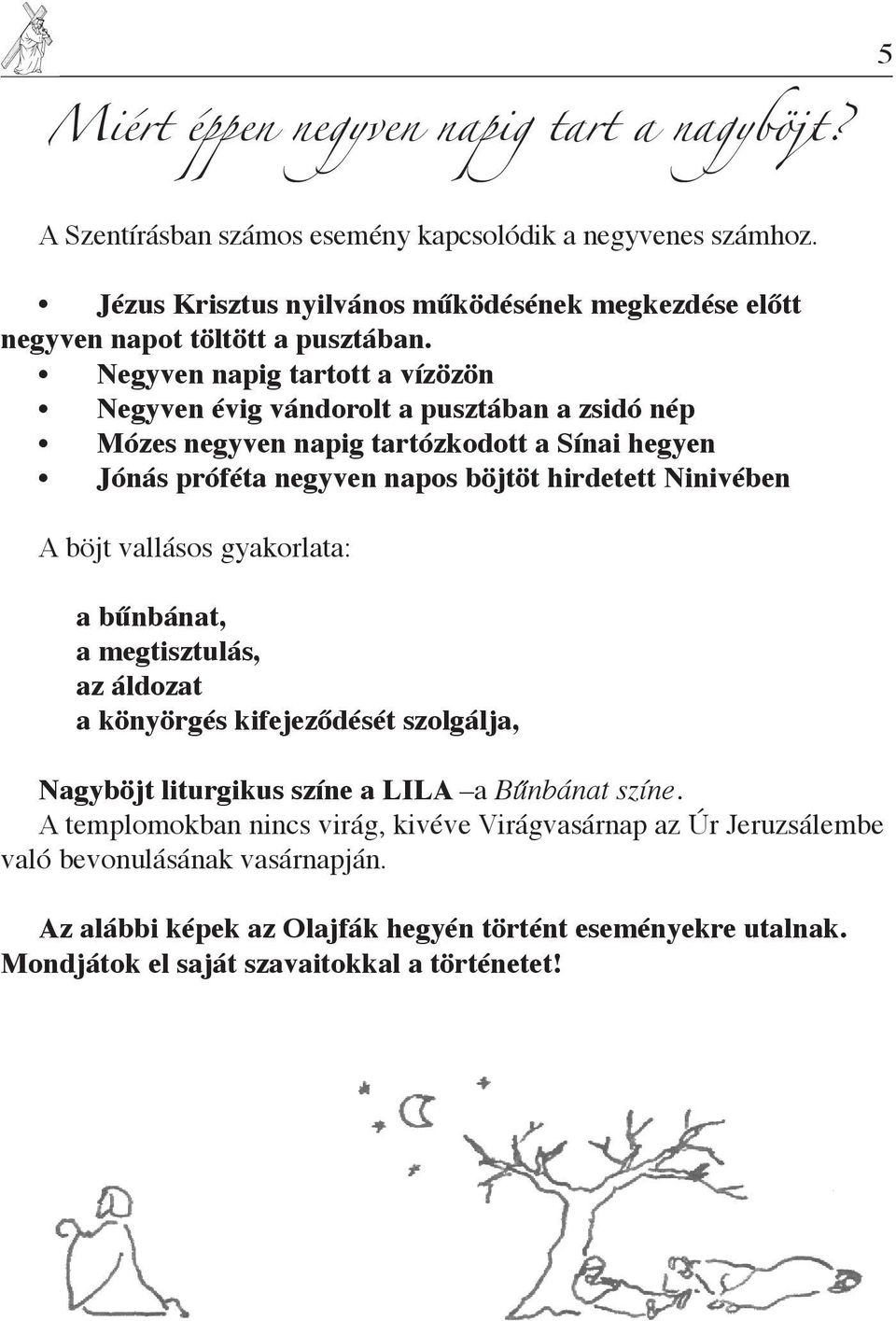 Negyven napig tartott a vízözön Negyven évig vándorolt a pusztában a zsidó nép Mózes negyven napig tartózkodott a Sínai hegyen Jónás próféta negyven napos böjtöt hirdetett Ninivében A