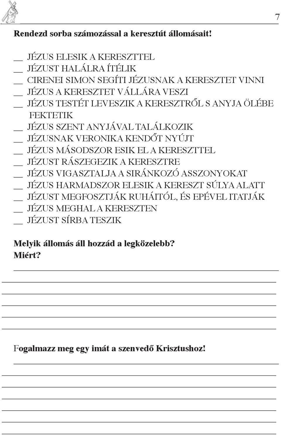 KERESZTRŐL S ANYJA ÖLÉBE FEKTETIK JÉZUS SZENT ANYJÁVAL TALÁLKOZIK JÉZUSNAK VERONIKA KENDŐT NYÚJT JÉZUS MÁSODSZOR ESIK EL A KERESZTTEL JÉZUST RÁSZEGEZIK A