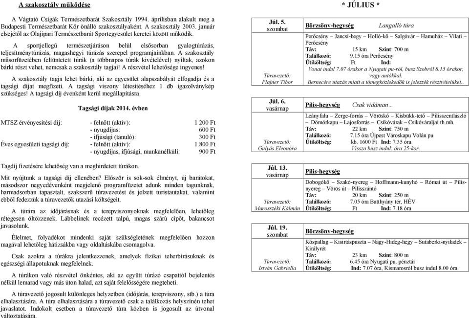 A sportjellegű természetjáráson belül elsősorban gyalogtúrázás, teljesítménytúrázás, magashegyi túrázás szerepel programjainkban.