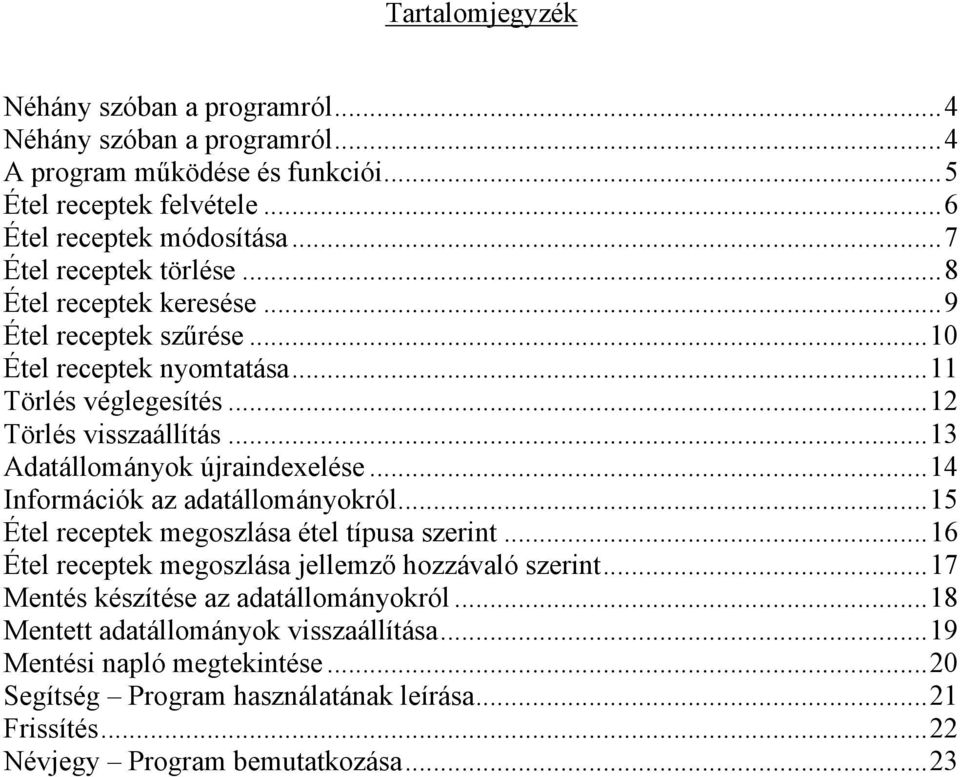 ..13 Adatállományok újraindexelése...14 Információk az adatállományokról...15 Étel receptek megoszlása étel típusa szerint...16 Étel receptek megoszlása jellemző hozzávaló szerint.