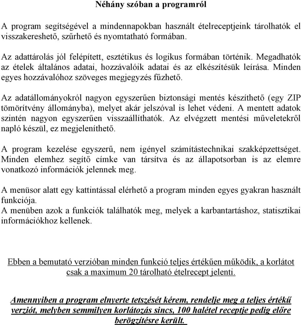 Minden egyes hozzávalóhoz szöveges megjegyzés fűzhető. Az adatállományokról nagyon egyszerűen biztonsági mentés készíthető (egy ZIP tömörítvény állományba), melyet akár jelszóval is lehet védeni.