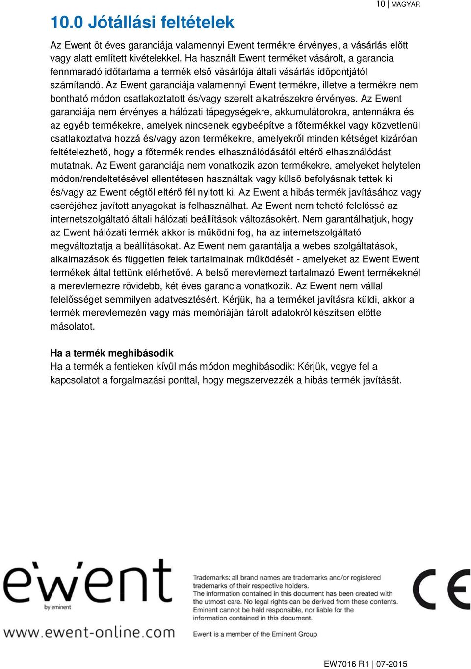 Az Ewent garanciája valamennyi Ewent termékre, illetve a termékre nem bontható módon csatlakoztatott és/vagy szerelt alkatrészekre érvényes.